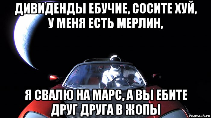 дивиденды ебучие, сосите хуй, у меня есть мерлин, я свалю на марс, а вы ебите друг друга в жопы