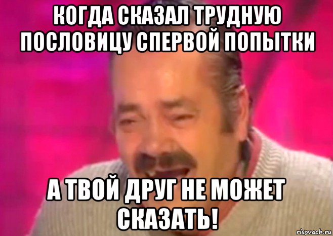 когда сказал трудную пословицу спервой попытки а твой друг не может сказать!, Мем  Испанец