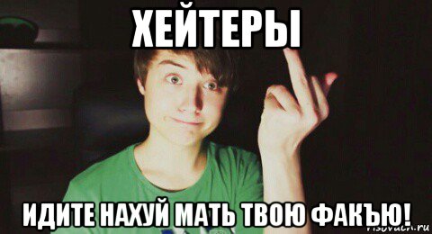 хейтеры идите нахуй мать твою факъю!