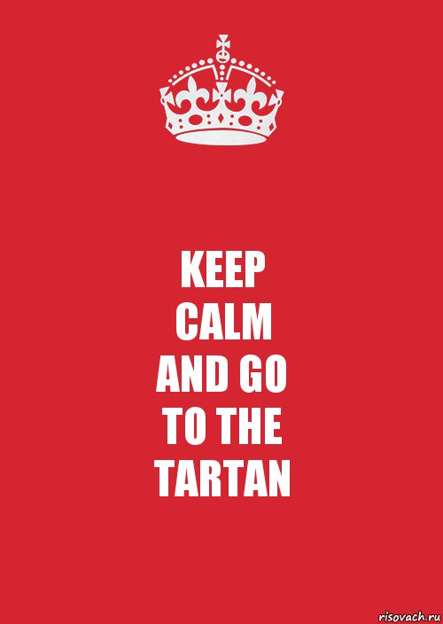 KEEP
CALM
AND GO
TO THE
TARTAN