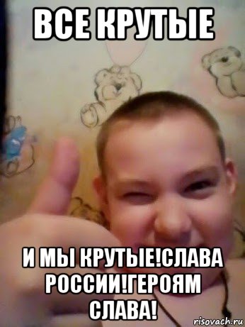все крутые и мы крутые!слава россии!героям слава!