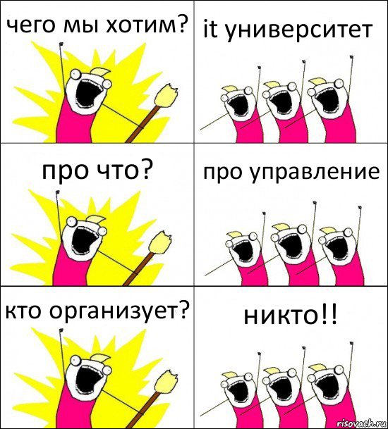 чего мы хотим? it университет про что? про управление кто организует? никто!!