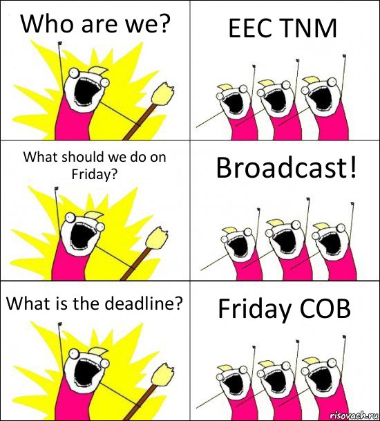 Who are we? EEC TNM What should we do on Friday? Broadcast! What is the deadline? Friday COB, Комикс кто мы