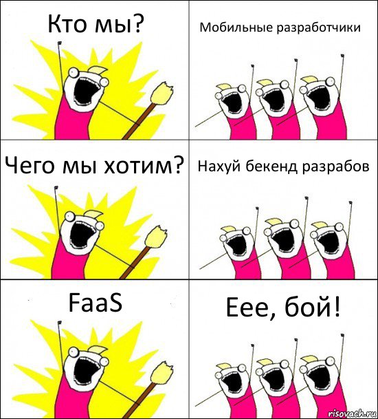 Кто мы? Мобильные разработчики Чего мы хотим? Нахуй бекенд разрабов FaaS Еее, бой!