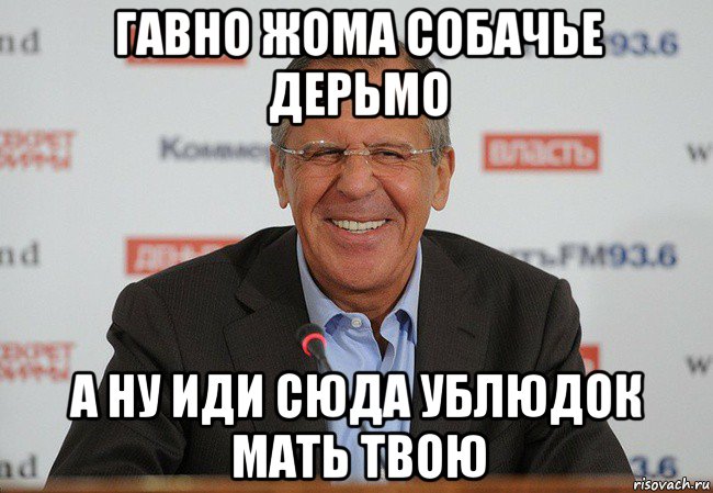 гавно жома собачье дерьмо а ну иди сюда ублюдок мать твою