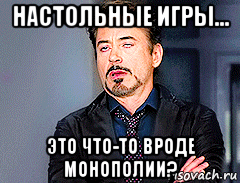 настольные игры... это что-то вроде монополии?