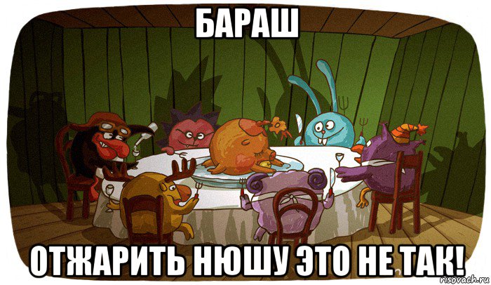 бараш отжарить нюшу это не так!