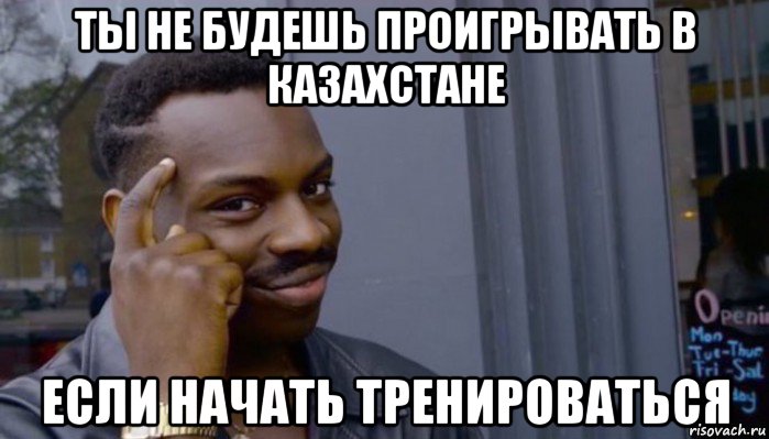 ты не будешь проигрывать в казахстане если начать тренироваться, Мем Не делай не будет