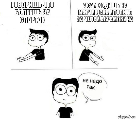 Говоришь что болеешь за Спартак А сам ходишь на матчи Цска и топить за Челси Абрамовича, Комикс Не надо так парень (2 зоны)