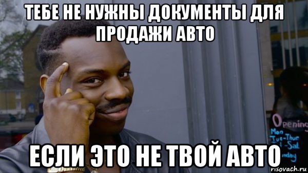 тебе не нужны документы для продажи авто если это не твой авто