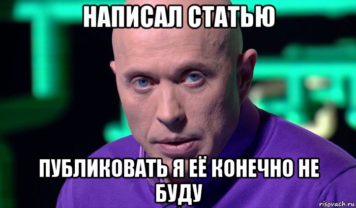 написал статью публиковать я её конечно не буду, Мем Необъяснимо но факт