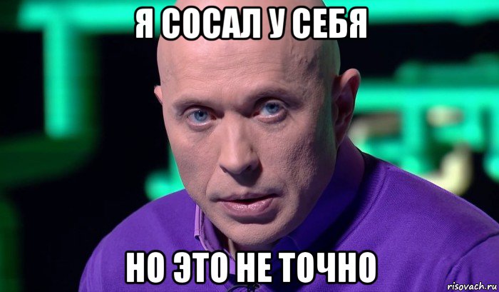 я сосал у себя но это не точно, Мем Необъяснимо но факт