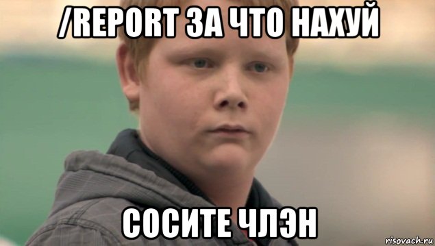 /report за что нахуй сосите члэн, Мем    нифигасе