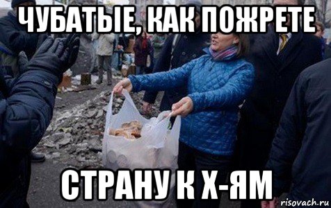 чубатые, как пожрете страну к х-ям