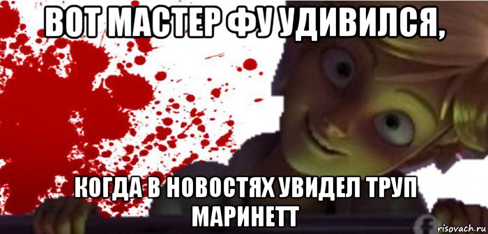 вот мастер фу удивился, когда в новостях увидел труп маринетт