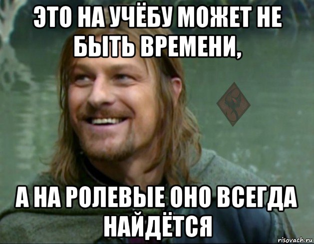 это на учёбу может не быть времени, а на ролевые оно всегда найдётся, Мем ОР Тролль Боромир