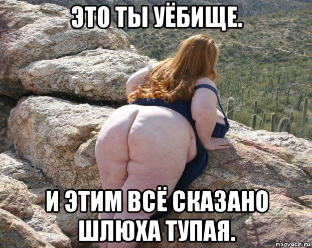 это ты уёбище. и этим всё сказано шлюха тупая.