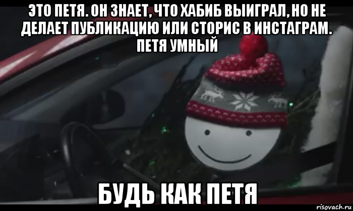 это петя. он знает, что хабиб выиграл, но не делает публикацию или сторис в инстаграм. петя умный будь как петя