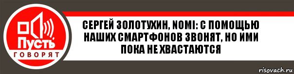 Сергей Золотухин, NOMI: с помощью наших смартфонов звонят, но ими пока не хвастаются, Комикс   пусть говорят