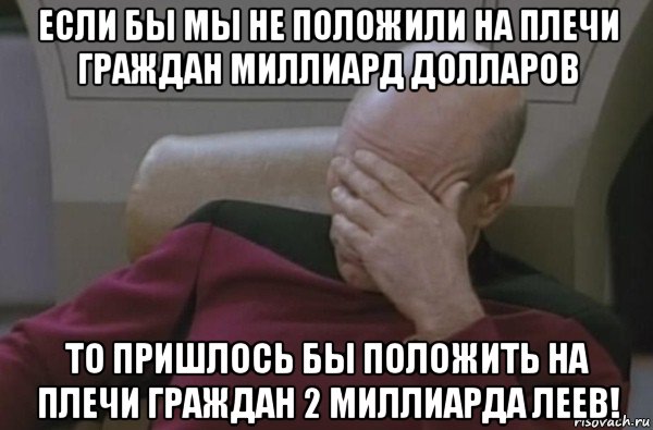 если бы мы не положили на плечи граждан миллиард долларов то пришлось бы положить на плечи граждан 2 миллиарда леев!, Мем  Рукалицо