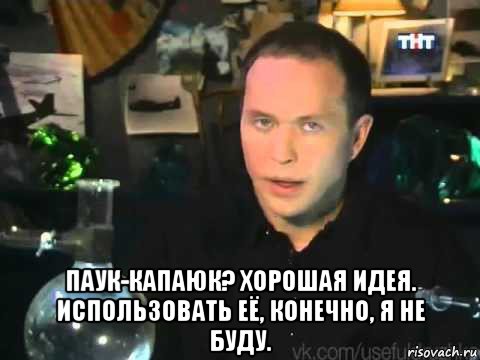  паук-капаюк? хорошая идея. использовать её, конечно, я не буду., Мем Сергей Дружко