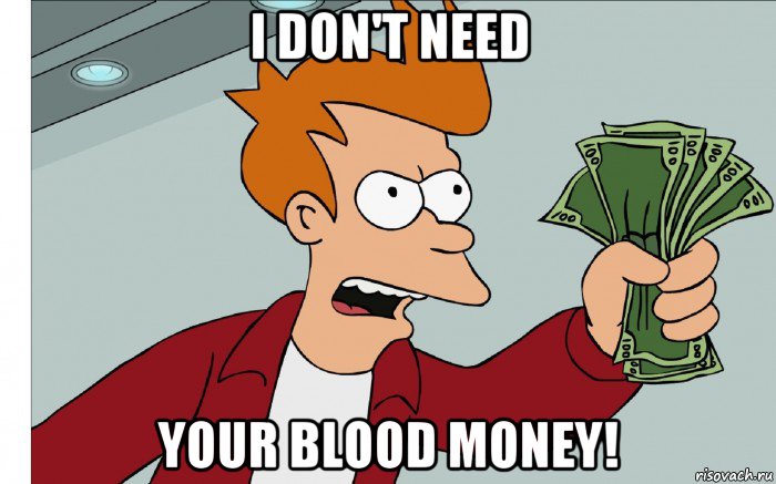 i don't need your blood money!, Мем shut up and take my money