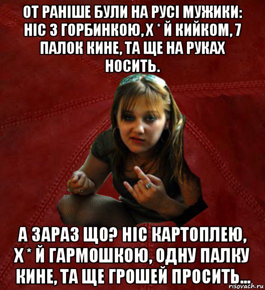 от раніше були на русі мужики: ніс з горбинкою, х * й кийком, 7 палок кине, та ще на руках носить. а зараз що? ніс картоплею, х * й гармошкою, одну палку кине, та ще грошей просить..., Мем Тьола Маша