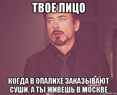 твое лицо когда в опалихе заказывают суши, а ты живешь в москве, Мем твое выражение лица