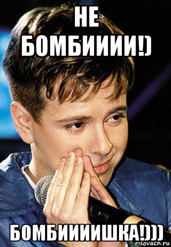 не бомбииии!) бомбиииишка!)))
