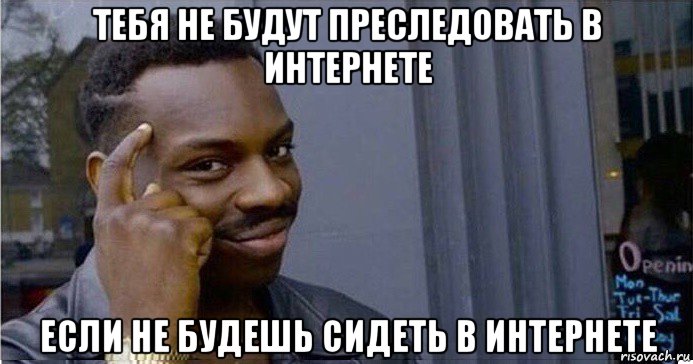 тебя не будут преследовать в интернете если не будешь сидеть в интернете, Мем Умный Негр