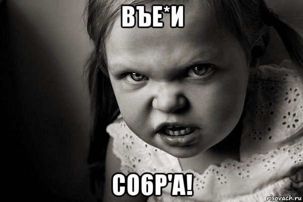 въе*и со6р'а!