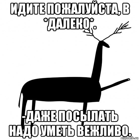 идите пожалуйста, в *далеко*. -даже посылать надо уметь вежливо., Мем  Вежливый олень