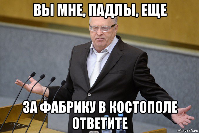 вы мне, падлы, еще за фабрику в костополе ответите