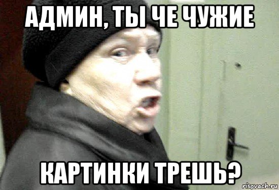 админ, ты че чужие картинки трешь?, Мем злая бабка