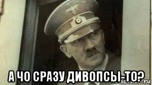  а чо сразу дивопсы-то?, Мем А чо сразу Гитлер-то