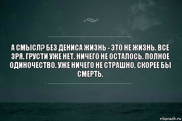 А смысл? Без Дениса жизнь - это не жизнь. Все зря. Грусти уже нет. Ничего не осталось. Полное одиночество. Уже ничего не страшно. Скорее бы смерть., Комикс   игра слов море