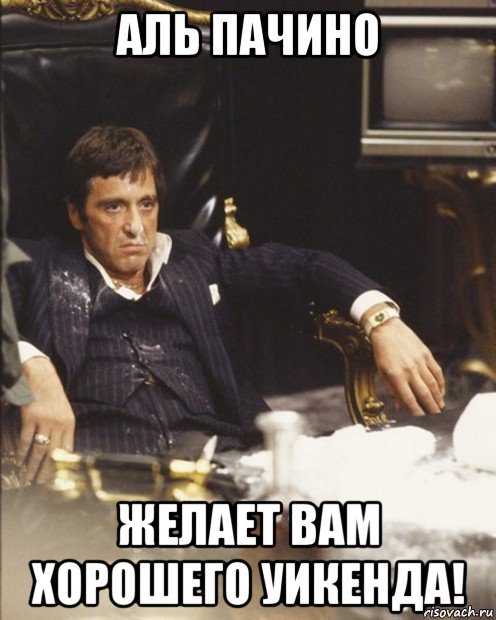 аль пачино желает вам хорошего уикенда!