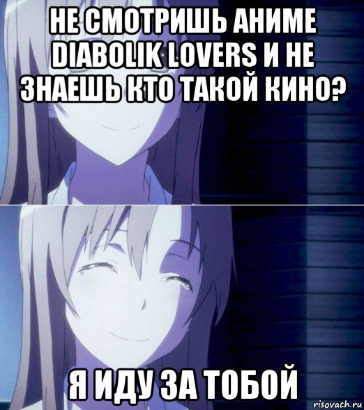 не смотришь аниме diabolik lovers и не знаешь кто такой кино? я иду за тобой