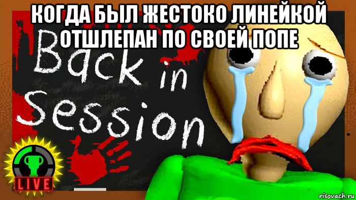 когда был жестоко линейкой отшлепан по своей попе 