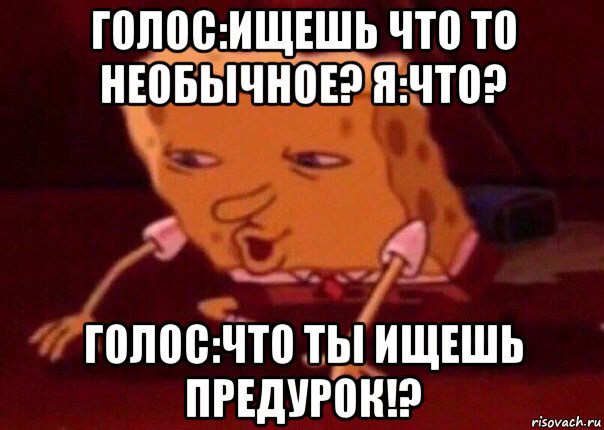 голос:ищешь что то необычное? я:что? голос:что ты ищешь предурок!?, Мем    Bettingmemes