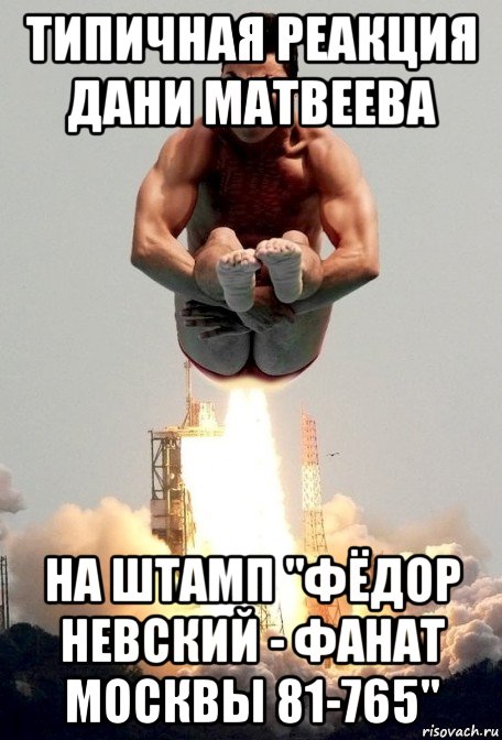 типичная реакция дани матвеева на штамп "фёдор невский - фанат москвы 81-765"