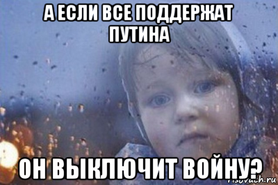 а если все поддержат путина он выключит войну?