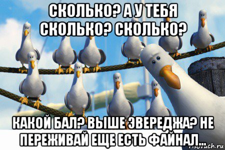 сколько? а у тебя сколько? сколько? какой бал? выше эвереджа? не переживай еще есть файнал...