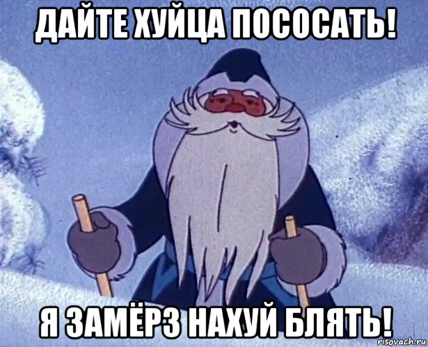 дайте хуйца пососать! я замёрз нахуй блять!