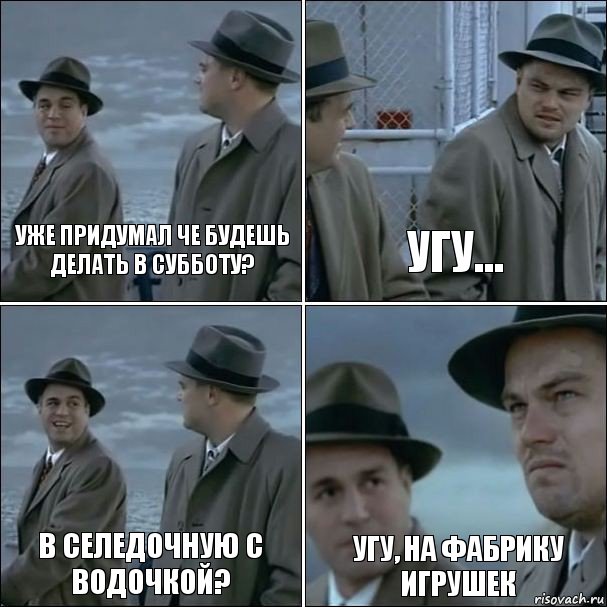 Уже придумал че будешь делать в субботу? Угу… В селедочную с водочкой? Угу, на фабрику игрушек, Комикс дикаприо 4