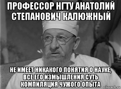 профессор нгту анатолий степанович калюжный не имеет никакого понятия о науке, все его измышления суть компиляция чужого опыта