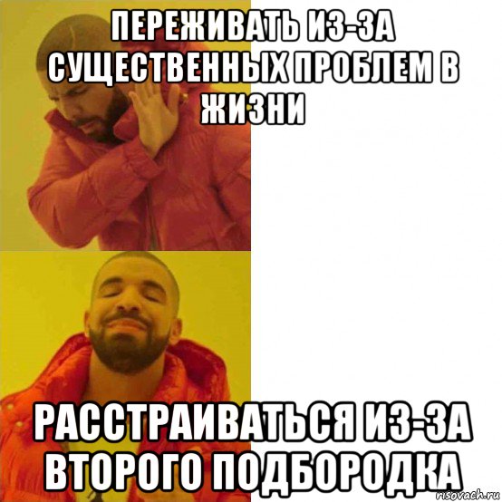 переживать из-за существенных проблем в жизни расстраиваться из-за второго подбородка