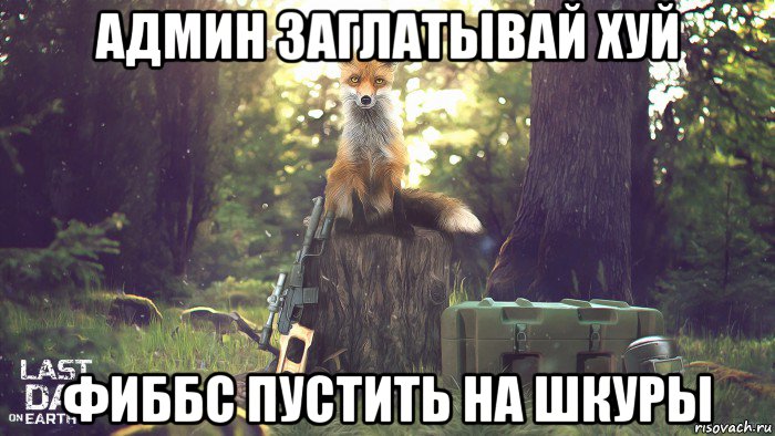 админ заглатывай хуй фиббс пустить на шкуры