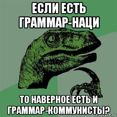 если есть граммар-наци то наверное есть и граммар-коммунисты?, Мем Филосораптор