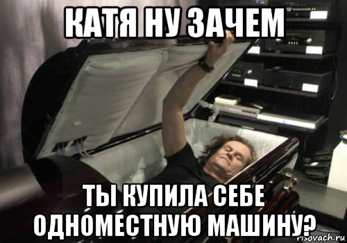катя ну зачем ты купила себе одноместную машину?